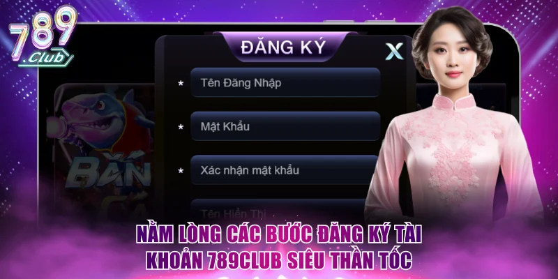 Nằm lòng các bước đăng ký tài khoản 789Club siêu thần tốc